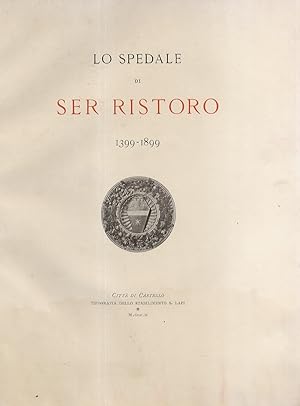 Lo Spedale di Ser Ristoro 1399-1822. Ricordo del V Centenario della fondazione dello Spedale Serr...