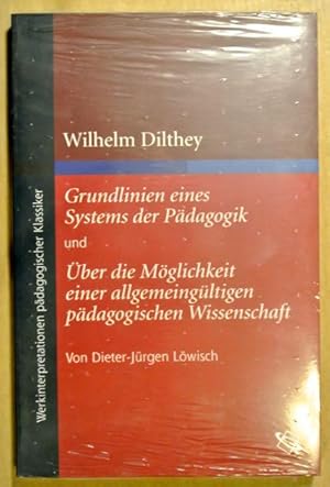 Wilhelm Dilthey. Grundlinien eines Systems der Pädagogik und Über die Möglichkeit einer allgemein...