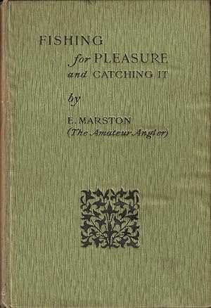 Image du vendeur pour FISHING FOR PLEASURE AND CATCHING IT. By E. Marston, F.R.G.S. (The Amateur Angler) and two chapters on angling in North Wales by R.B. Marston. mis en vente par Coch-y-Bonddu Books Ltd