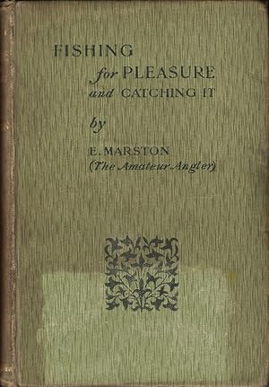 Image du vendeur pour FISHING FOR PLEASURE AND CATCHING IT. By E. Marston, F.R.G.S. (The Amateur Angler) and two chapters on angling in North Wales by R.B. Marston. mis en vente par Coch-y-Bonddu Books Ltd