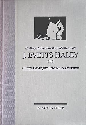 Crafting a Southwestern Masterpiece: J. Evetts Haley and Charles GoodnightA: Cowman and Plainsman