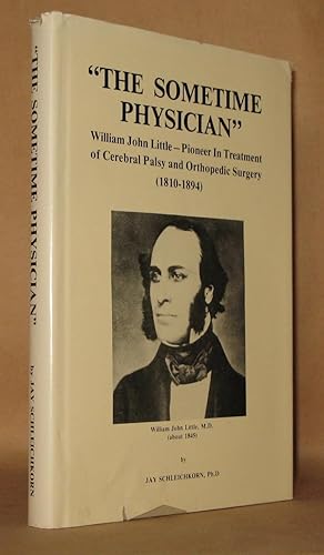 Seller image for THE SOMETIME PHYSICIAN William John Little- Pioneer in Treatment of Cerebal Palsy and Orthopedic Surgery for sale by Andre Strong Bookseller