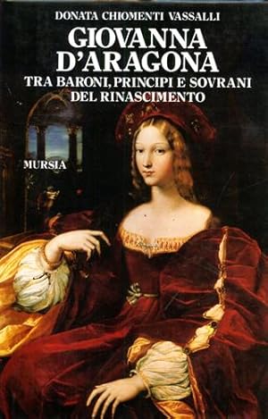 Imagen del vendedor de Giovanna D'Aragona tra Baroni, Principi e sovrani del Rinascimento. a la venta por FIRENZELIBRI SRL