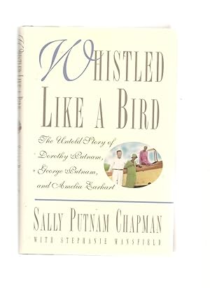 Whistled Like a Bird:The Untold Story of Dorothy Putnam, George Putnam and Amelia Earhart