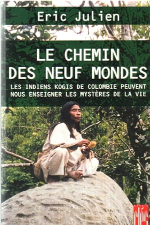 Le chemin des neuf mondes - Les indiens kogis de Colombie peuvent nous enseigner les mystères de ...