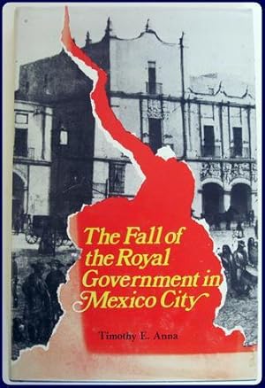 THE FALL OF THE ROYAL GOVERNMENT IN MEXICO CITY