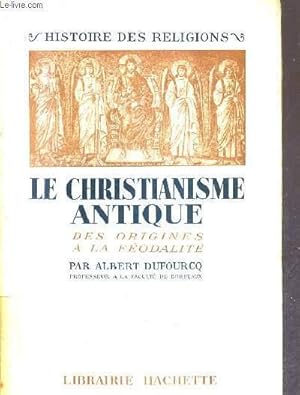 Bild des Verkufers fr LE CHRISTIANISME ANTIQUE DES ORIGINES A LA FEODALITE - COLLECTION HISTOIRE DES RELIGIONS. zum Verkauf von Le-Livre