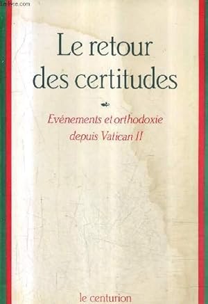 Imagen del vendedor de LE RETOUR DES CERTITUDES EVENEMENTS ET ORTHODOXIE DEPUIS VATICAN II. a la venta por Le-Livre