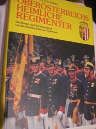 Oberösterreichs heimliche Regimenter Die Bürger- und Schützenkorps von der Gründung bis zur Gegen...