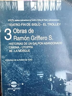 Teatro de Fin de Siglo - El Troley. 3 Obras de Ramón Griffero S. : Historias de un galpón abandon...