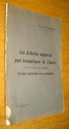 Les Arthrites suppurées post-traumatiques de l'épaule par plaies de guerre et leur traitement par...