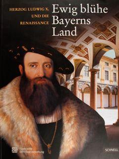 Image du vendeur pour "EWIG BLUHE BAYERNS LAND" Herzog Ludwig X. und die Renaissance. Landshut, 28. Mai - 27. September 2009. mis en vente par EDITORIALE UMBRA SAS