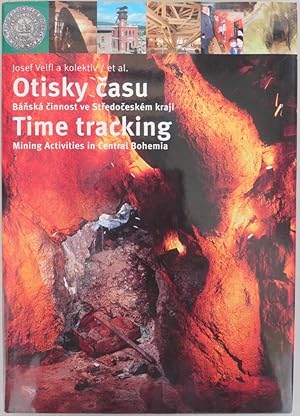 Otisky casu. Banská cinnost ve Stredoceském kraji = Time Tracking: Mining Activities in Central B...
