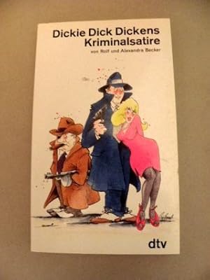 Dickie Dick Dickens : Kriminalsatire. von Rolf u. Alexandra Becker. Nachw. von Toni Budenz u. Pet...