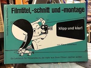 Filmtitel, -schnitt und -montage - klipp und klar! Ein Lehrbuch für Filmamateure, die mehr aus ih...