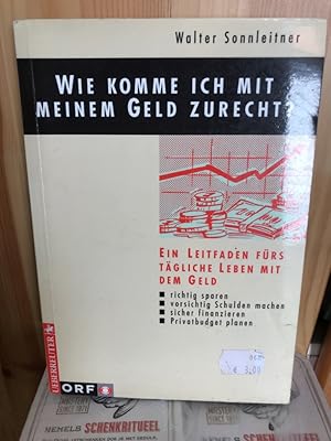 Bild des Verkufers fr Wie komme ich mit meinem Geld zurecht? Ein Leitfaden frs tgliche Leben mit dem Geld * richtig sparen * vorsichtig Schulden machen * sicher finanzieren * Privatbudget planen, zum Verkauf von Antiquariat Liber Antiqua