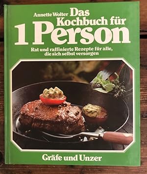 Das Kochbuch für 1 Person: Rat und raffinierte Rezepte für alle, die sich selbst versorgen