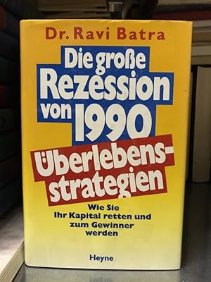 Die große Rezession von 1990. Überlebensstrategien. Wie Sie Ihr Kapital retten und zum Gewinner w...