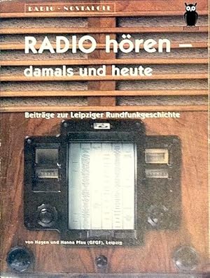 RADIO hören - damals und heute . Beiträge zur Leipziger Rundfunkgeschichte .