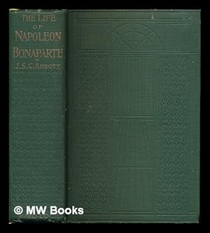 Imagen del vendedor de The life of Napoleon Bonaparte / by Joseph S.C. Abbott a la venta por MW Books