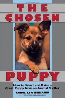 The Chosen Puppy: How to Select and Raise a Great Puppy from an Animal Shelter.