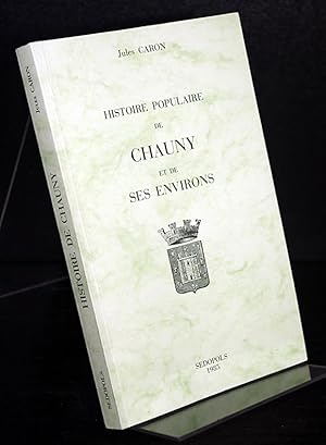 Imagen del vendedor de Histoire populaire de Chauny et de ses environs. Par Jules Caron. (Villes de Picardie) a la venta por Antiquariat Kretzer