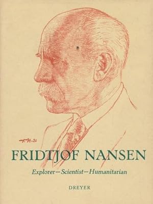 Fridtjof Nansen. Explorer-Scientist-Humanitarian.