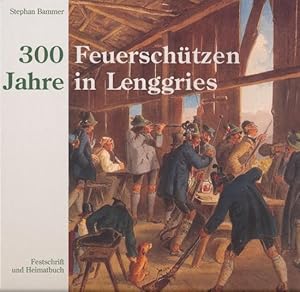 300 Jahre Feuerschützen in Lenggries. Festschrift und Heimatbuch. Herausgegeben im Auftrag der Kö...