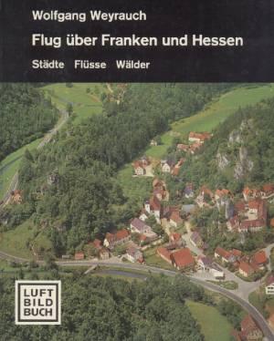 Flug über Franken und Hessen. Städte - Flüsse - Wälder. (Luftbildbuch).