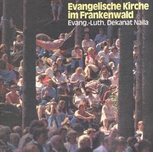 Evangelische Kirche im Frankenwald. Evang.-Luth. Dekanat Naila - Porträt eines Dekanatsbezirkes. ...