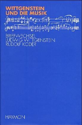 Wittgenstein und die Musik : Ludwig Wittgenstein - Rudolf Koder: Briefwechsel. hrsg. von Martin A...