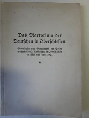 Das Martyrium der Deutschen in Oberschlesien Gewaltakte und Greueltaten der Polen während des 3. ...