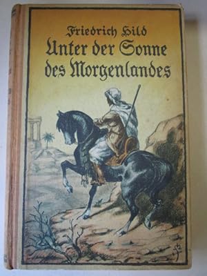 Unter der Sonne des Morgenlandes Drei Erzählungen. Aus den Erinnerungen an die Wandertage eines j...