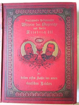 Deutschlands Heldenkaiser Wilhelm der Siegreiche und Kaiser Friedrich III. Illustrierte Chronik d...