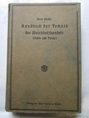 Seller image for Handbuch der Technik des Weichholzhandels (Fichte und Tanne) mit besonderer Bercksichtigung des Sgebetriebes und der Produktion von Schnittmaterial. Fr Holzproduzenten, Holzhndler, Forstwirte und Waldbesitzer. for sale by Antiquariat Gisa Hinrichsen