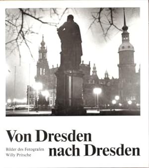 Von Dresden nach Dresden : Bilder des Fotografen Willy Pritsche ; eine Chronik seiner Arbeit 1928...