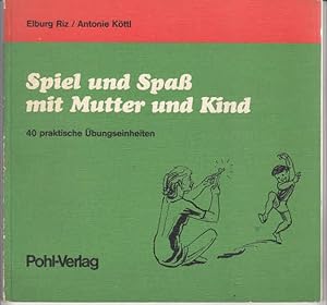 Spiel und Spass mit Mutter und Kind : 40 prakt. Übungseinheiten. Elburg Riz ; Antonie Köttl. [Zei...