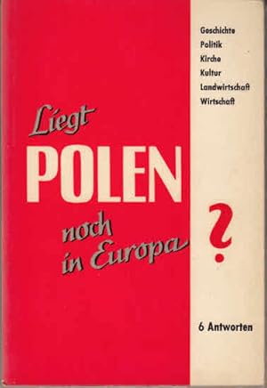 Liegt Polen noch in Europa? : [Geschichte, Politik, Kirche, Kultur, Landwirtschaft, Wirtschaft. 6...