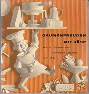 Gaumenfreuden mit Käse - Sebastians Kochbuch (mit einer Vorliebe für Käse)