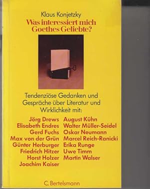 Was interessiert mich Goethes Geliebte? : tendenziöse Gedanken u. Gespräche über Literatur u. Wir...