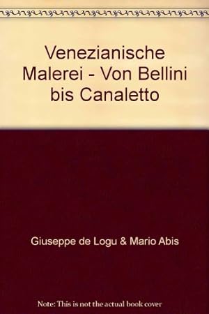 Venezianische Malerei : von Bellini bis Canaletto. Giuseppe de Logu ; Mario Abis. [Dt. von Franz ...