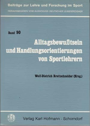 Alltagsbewusstsein und Handlungsorientierungen von Sportlehrern. Wolf-Dietrich Brettschneider (Hr...