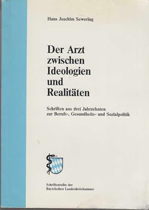 Der Arzt zwischen Ideologien und Realitäten : Schriften aus 3 Jahrzehnten zur Berufs-, Gesundheit...