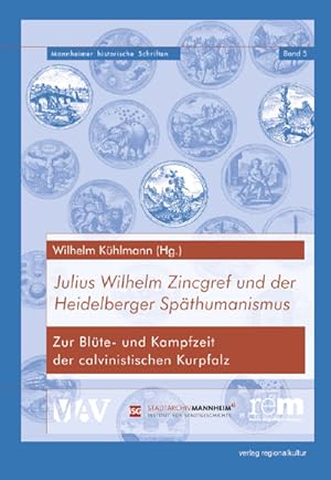 Julius Wilhelm Zincgref und der Heidelberger Späthumanismus - Zur Blüte- und Kampfzeit der calvin...
