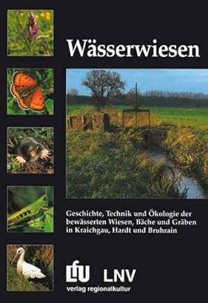 Wässerwiesen - Geschichte, Technik und Ökologie der bewässerten Wiesen, Bäche und Gräben im Kraic...