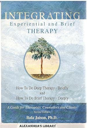 Integrating Experiential and Brief Therapy: How To Do Deep Therapy - Briefly and How To Do Brief ...