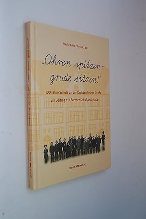Ohren spitzen - grade sitzen!: 100 Jahre Schule an der Rechtenflether Straße; ein Beitrag zur Bre...