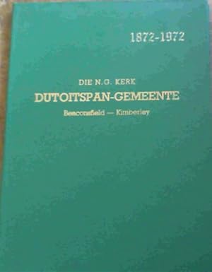 Die N G Kerk Dutoitspan-Gemeente Beaconsfield - Kimberley 1872 - 1972