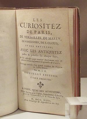 Les curiositez de Paris, de Versailles, de Marly, de Vincennes, de S. Cloud, et des environs;. Av...