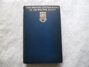 The Private Letter-Books of Sir Walter Scott. Selections from the Abbotsford Manuscripts. with a ...